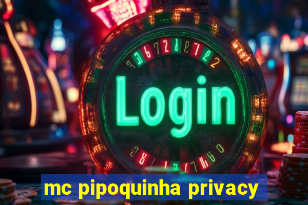 mc pipoquinha privacy